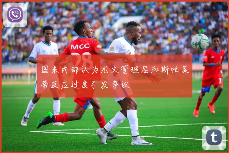 国米内部认为尤文管理层和斯帕莱蒂反应过度引发争议