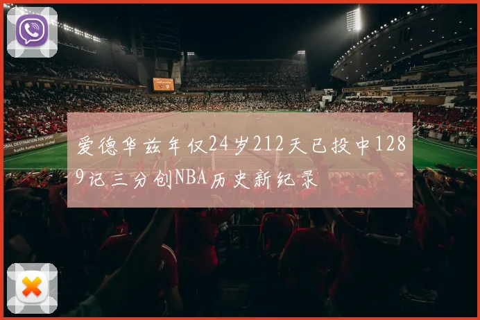 爱德华兹年仅24岁212天已投中1289记三分创NBA历史新纪录