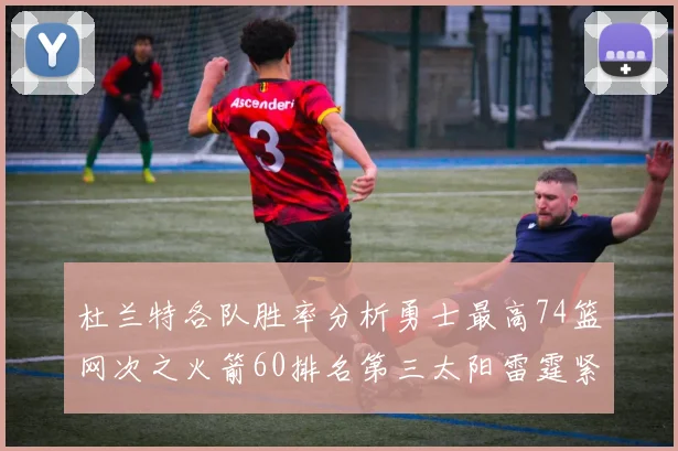 杜兰特各队胜率分析勇士最高74篮网次之火箭60排名第三太阳雷霆紧随其后